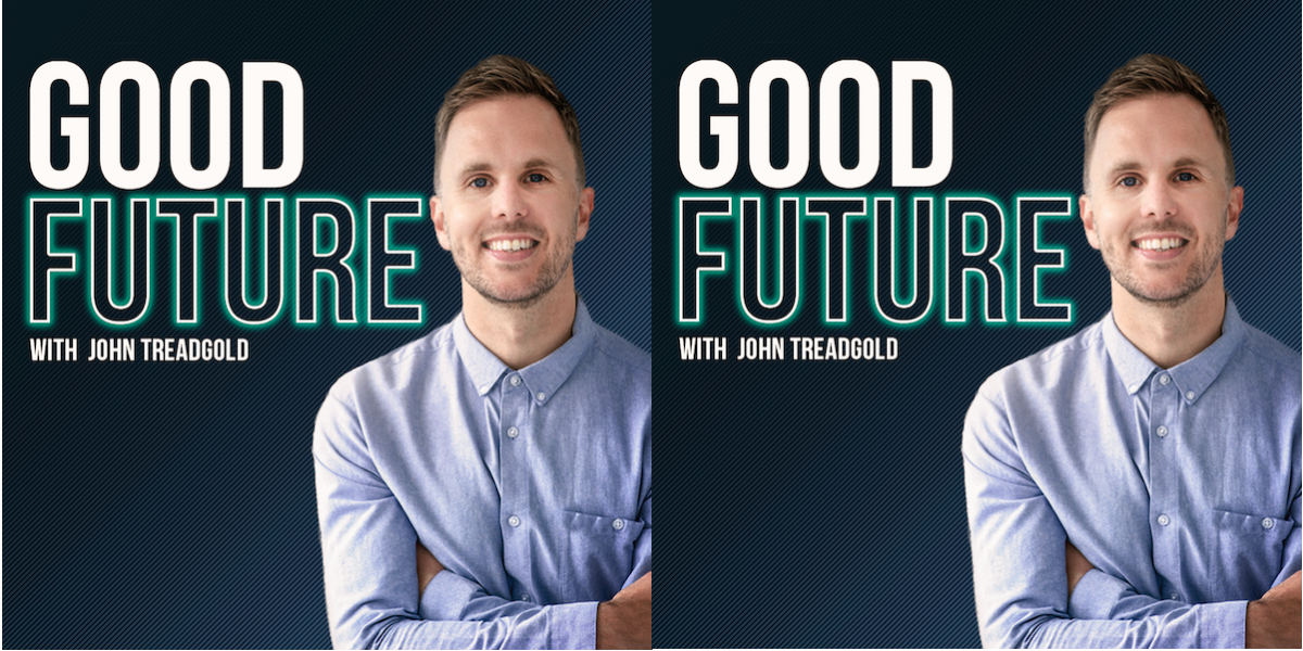 Good Future podcast is now LIVE!