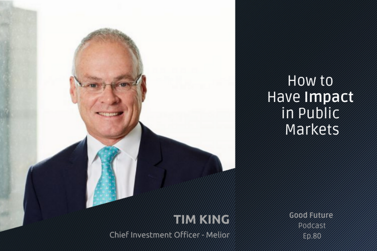 #80 Tim King, Melior: How to have impact in listed equity markets